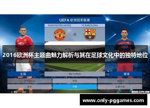 2016欧洲杯主题曲魅力解析与其在足球文化中的独特地位